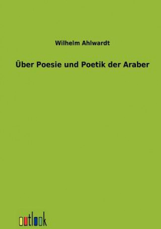 Kniha UEber Poesie und Poetik der Araber Wilhelm Ahlwardt