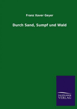 Könyv Durch Sand, Sumpf Und Wald Franz Xaver Geyer