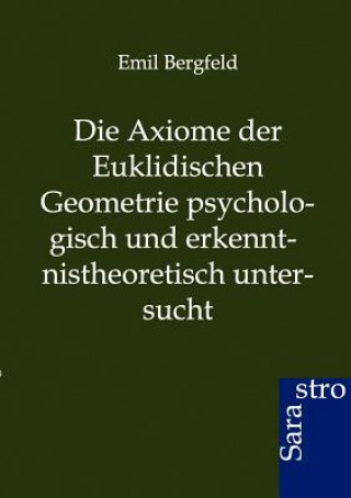 Kniha Axiome der Euklidischen Geometrie psychologisch und erkennt-nistheoretisch untersucht Emil Bergfeld