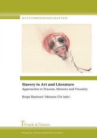 Könyv Slavery in Art and Literature. Approaches to Trauma, Memory and Visuality Birgit Haehnel
