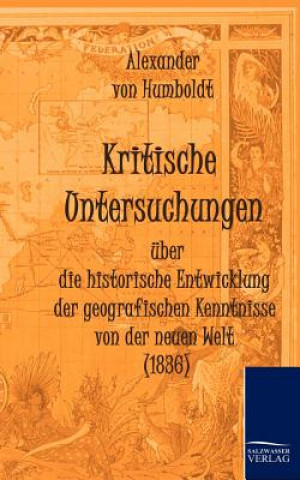 Kniha Kritische Untersuchungen uber die historische Entwicklung der geografischen Kenntnisse von der neuen Welt (1836) Alexander von Humboldt