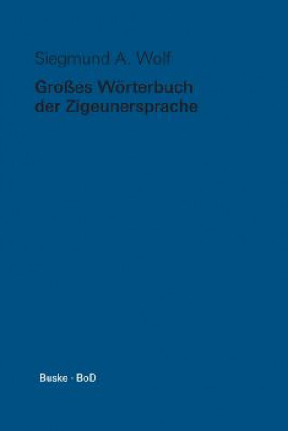 Könyv Grosses Woerterbuch der Zigeunersprache (romani tsiw) / Grosses Woerterbuch der Zigeunersprache (romani tsiw) Siegmund a Wolf