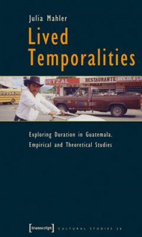 Книга Lived Temporalities - Exploring Duration in Guatemala. Empirical and Theoretical Studies Julia Mahler