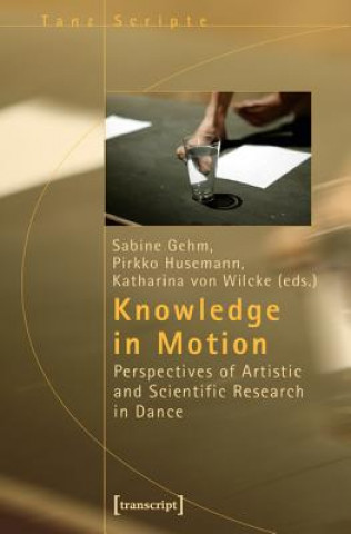 Książka Knowledge in Motion - Perspectives of Artistic and Scientific Research in Dance Sabine Gehm