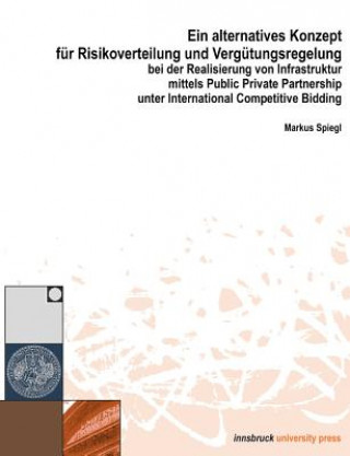 Buch alternatives Konzept fur Risikoverwaltung und Vergutungsregelung bei der Realisierung vo Infrastruktur mittels Public Private Partnership unter Intern Markus Spiegl