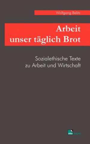 Könyv Arbeit unser taglich Brot Wolfgang Belitz
