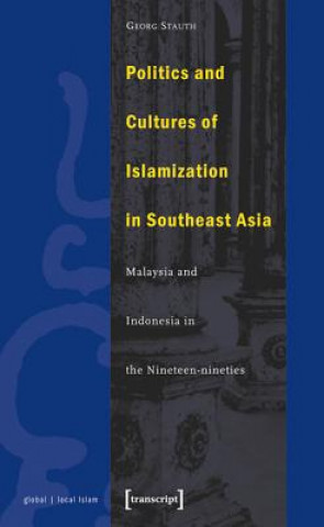 Carte Politics and Cultures of Islamization in Southea - Indonesia and Malaysia in the Nineteen-nineties Georg Stauth