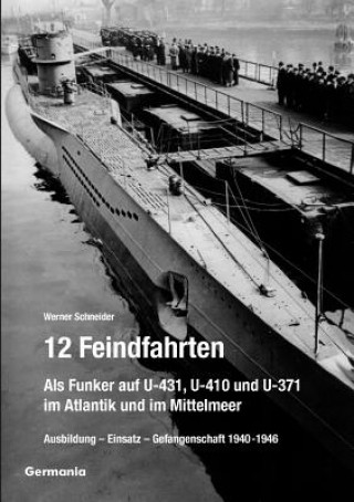 Kniha 12 Feindfahrten - Als Funker auf U-431, U-410 und U-371 im Atlantik und im Mittelmeer Werner Schneider