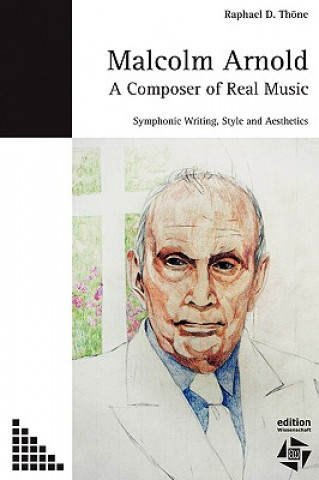 Книга Malcolm Arnold - A Composer of Real Music. Symphonic Writing, Style and Aesthetics Raphael D Thoene