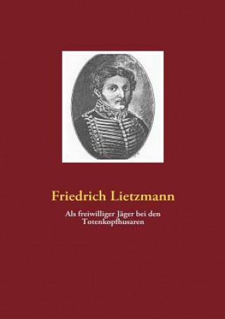 Kniha Als freiwilliger Jager bei den Totenkopfhusaren Friedrich Lietzmann