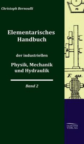Kniha Elementarisches Handbuch Der Industriellen Physik, Mechanik Und Hydraulik Christoph Bernoulli