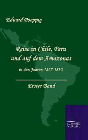 Kniha Reise in Chile, Peru und auf dem Amazonas in den Jahren 1827-1832 (Band 1) Eduard Poeppig