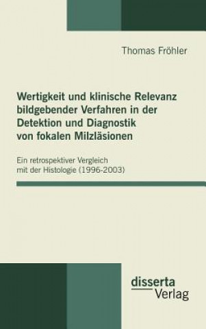 Kniha Wertigkeit und klinische Relevanz bildgebender Verfahren in der Detektion und Diagnostik von fokalen Milzlasionen Thomas Frohler