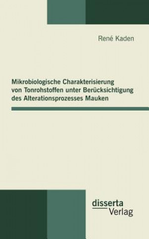 Carte Mikrobiologische Charakterisierung von Tonrohstoffen unter Berucksichtigung des Alterationsprozesses Mauken Rene Kaden