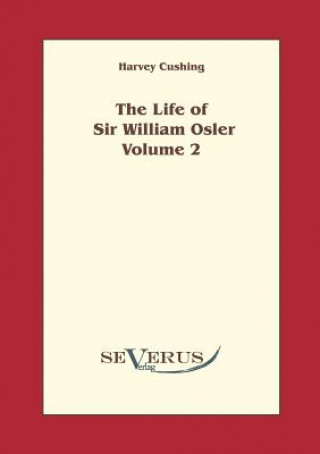 Carte Life of Sir William Osler, Volume 2 Harvey Cushing