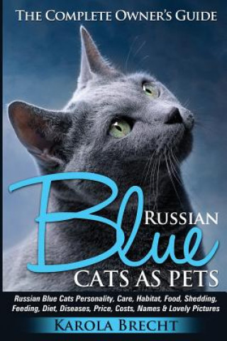Könyv Russian Blue Cats as Pets. Personality, Care, Habitat, Feeding, Shedding, Diet, Diseases, Price, Costs, Names & Lovely Pictures. Russian Blue Cats Com Karola Brecht