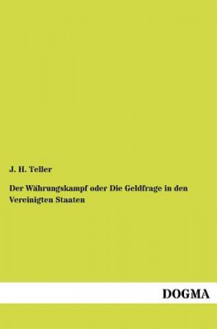 Книга Wahrungskampf oder Die Geldfrage in den Vereinigten Staaten J H Teller