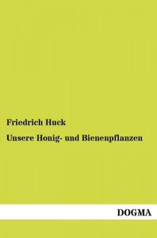 Kniha Unsere Honig- und Bienenpflanzen Friedrich Huck