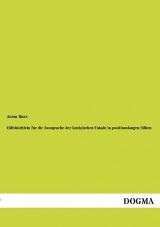 Könyv Hilfsbuchlein fur die Aussprache der lateinischen Vokale in positionslangen Silben Anton Marx