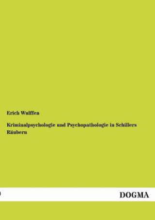 Könyv Kriminalpsychologie und Psychopathologie in Schillers Raubern Erich Wulffen