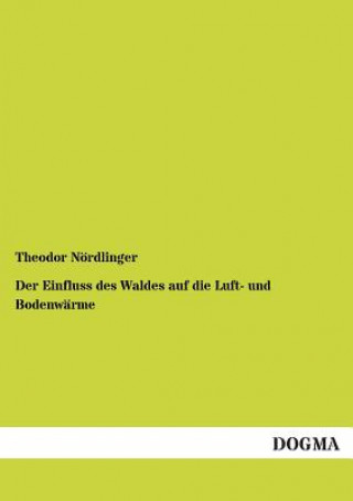 Kniha Einfluss Des Waldes Auf Die Luft- Und Bodenwarme Theodor Nordlinger