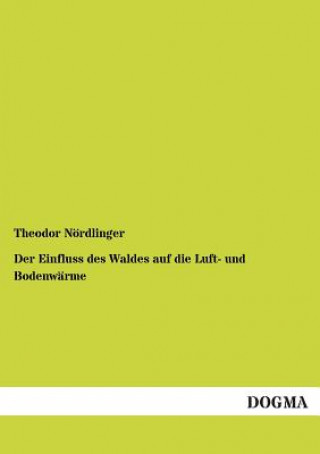 Könyv Einfluss Des Waldes Auf Die Luft- Und Bodenwarme Theodor Nordlinger