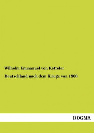 Kniha Deutschland Nach Dem Kriege Von 1866 Wilhelm Emmanuel Von Ketteler