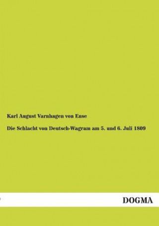 Könyv Schlacht Von Deutsch-Wagram Am 5. Und 6. Juli 1809 Karl August Varnhagen Von Ense