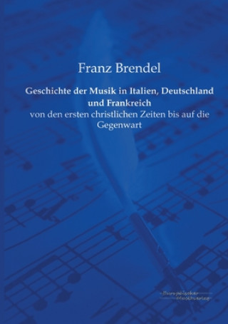 Kniha Geschichte der Musik in Italien, Deutschland und Frankreich Franz Brendel