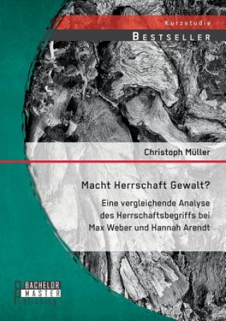 Книга Macht Herrschaft Gewalt? Eine vergleichende Analyse des Herrschaftsbegriffs bei Max Weber und Hannah Arendt Christoph Muller