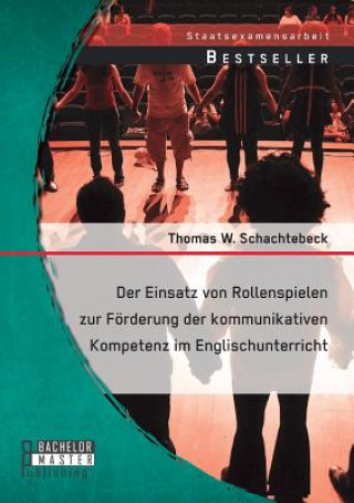 Kniha Einsatz von Rollenspielen zur Foerderung der kommunikativen Kompetenz im Englischunterricht Thomas Schachtebeck