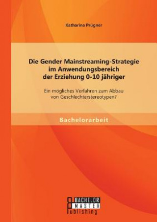 Carte Gender Mainstreaming-Strategie im Anwendungsbereich der Erziehung 0-10 jahriger Katharina Prugner