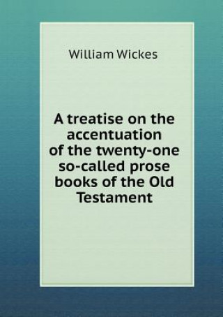 Carte Treatise on the Accentuation of the Twenty-One So-Called Prose Books of the Old Testament William Wickes