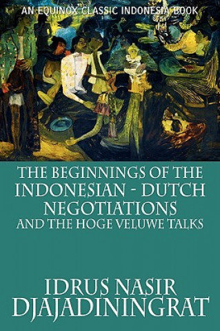 Carte Beginnings of the Indonesian-Dutch Negotiations and the Hoge Veluwe Talks Idrus Nasir Djajadiningrat