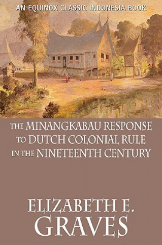 Kniha Minangkabau Response to Dutch Colonial Rule in the Nineteenth Century Elizabeth E. Graves