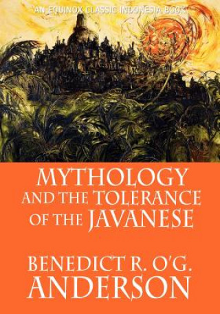 Könyv Mythology and the Tolerance of the Javanese Benedict R.O'G. Anderson