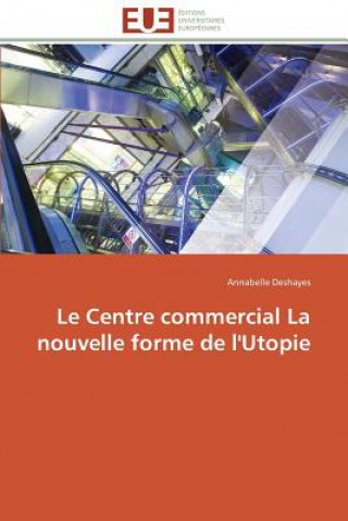 Könyv Le Centre Commercial La Nouvelle Forme de l'Utopie DESHAYES ANNABELLE