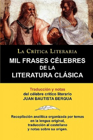 Carte Mil Frases Celebres de la Literatura Clasica. La Critica Literaria. Traducido y Anotado Por Juan B. Bergua. Juan Bautista Bergua