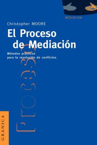 Carte El Proceso De Mediacion: Metodos Practicos Para La Resolucion De Conflictos Christopher Moore