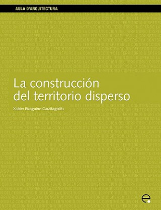 Livre Construccion Del Territorio Disperso Xabier Eizaguirre Garaitagoitia