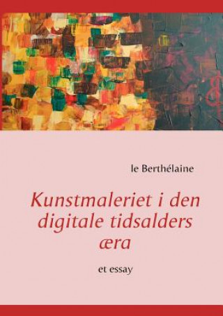 Knjiga Kunstmaleriet i den digitale tidsalders aera Le Berthélaine