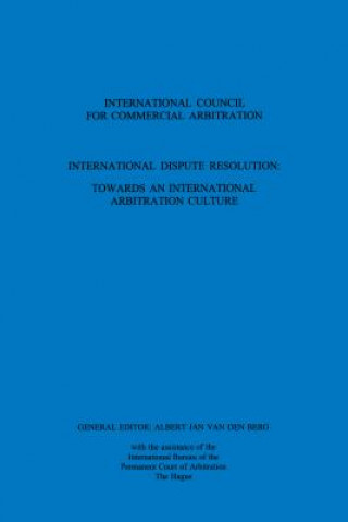 Kniha International Dispute Resolution: Towards an International Arbitration Culture A. J. Berg