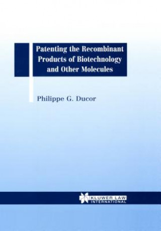 Kniha Patenting the Recombinant Products of Biotechnology and Other Molecules Phillipe G. Ducor