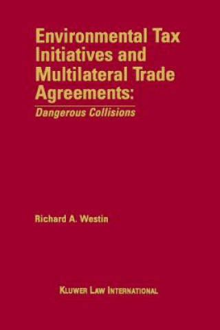 Könyv Environmental Tax Initiatives and Multilateral Trade Agreements: <i>Dangerous Collisions</i> Richard A. Westin