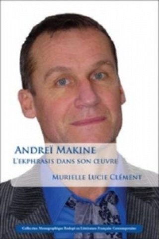 Könyv Andrei Makine: L'ekphrasis dans son oeuvre Murielle Lucie Clement