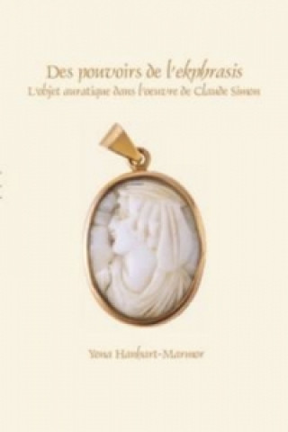 Könyv Des Pouvoirs de l'Ekphrasis. L'Objet Auratique ians l'Oeuvre de Claude Simon Yona Hanhart-Marmor