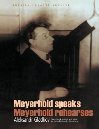 Kniha Meyerhold speaks Meyerhold rehearses Aleksandr Gladkov