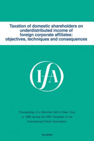 Kniha Taxation of domestic shareholders on underdistributed income of foreign corporate affiliates: objectives, techniques and consequences International Fiscal Association