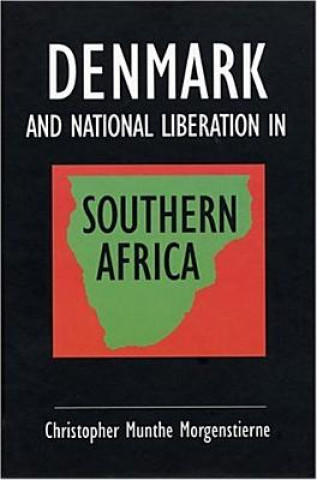 Könyv Denmark and National Liberation in Southern Africa Christopher Munthe Morgenstierne