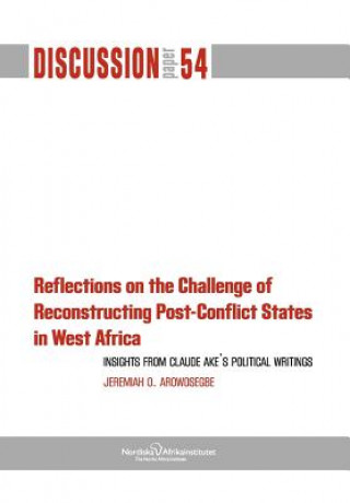 Könyv Reflections on the Challenge of Reconstructing Post-Conflict States in West Africa Jeremiah Arowosegbe